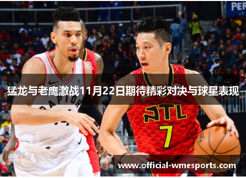 猛龙与老鹰激战11月22日期待精彩对决与球星表现